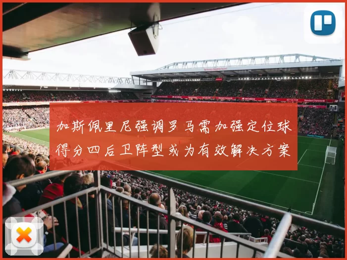 加斯佩里尼强调罗马需加强定位球得分四后卫阵型或为有效解决方案