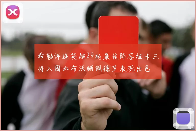 希勒评选英超29轮最佳阵容纽卡三将入围加布沃顿佩德罗表现出色